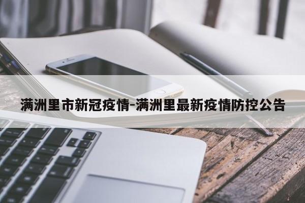 满洲里市新冠疫情-满洲里最新疫情防控公告