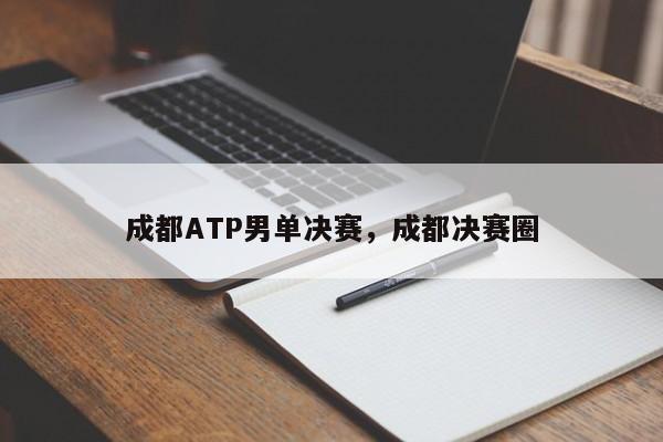 成都ATP男单决赛,成都决赛圈